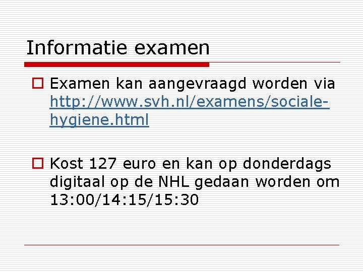 Informatie examen o Examen kan aangevraagd worden via http: //www. svh. nl/examens/socialehygiene. html o