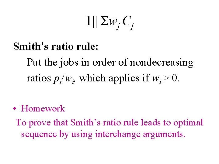 1|| Σwj Cj Smith’s ratio rule: Put the jobs in order of nondecreasing ratios
