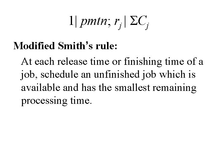 1| pmtn; rj | ΣCj Modified Smith’s rule: At each release time or finishing