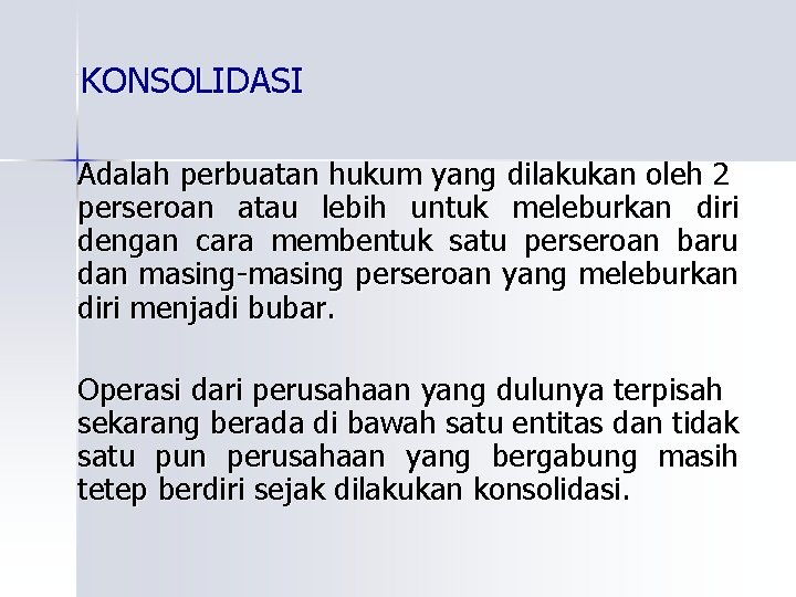 KONSOLIDASI Adalah perbuatan hukum yang dilakukan oleh 2 perseroan atau lebih untuk meleburkan diri