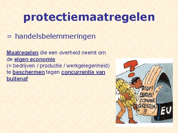 protectiemaatregelen = handelsbelemmeringen Maatregelen die een overheid neemt om de eigen economie (= bedrijven