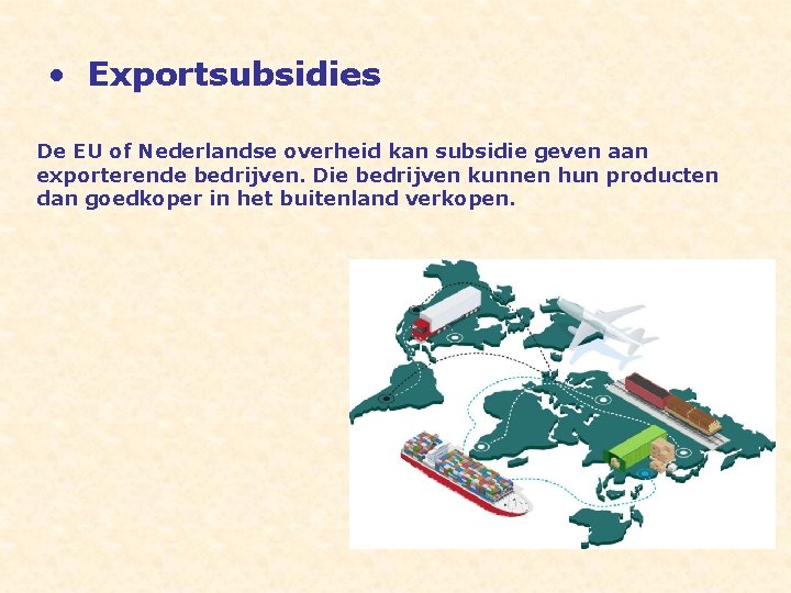  • Exportsubsidies De EU of Nederlandse overheid kan subsidie geven aan exporterende bedrijven.