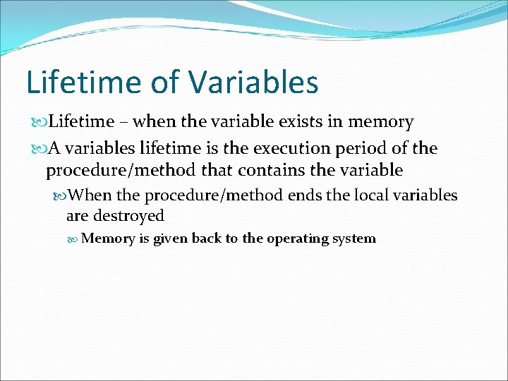 Lifetime of Variables Lifetime – when the variable exists in memory A variables lifetime