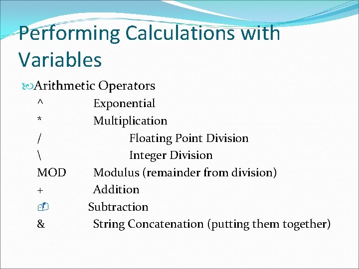 Performing Calculations with Variables Arithmetic Operators ^ Exponential * Multiplication / Floating Point Division
