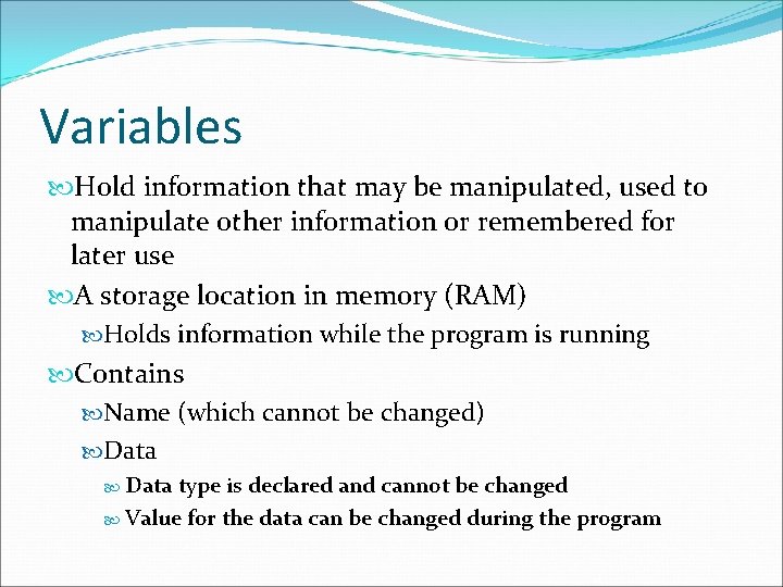 Variables Hold information that may be manipulated, used to manipulate other information or remembered