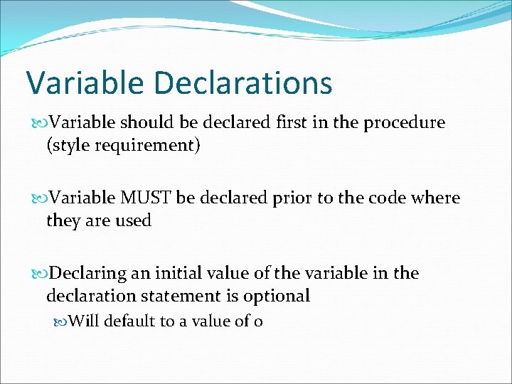 Variable Declarations Variable should be declared first in the procedure (style requirement) Variable MUST