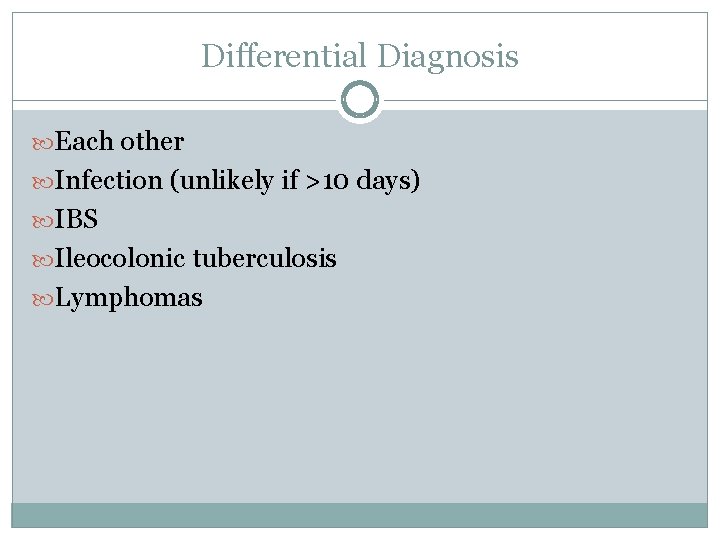 Differential Diagnosis Each other Infection (unlikely if >10 days) IBS Ileocolonic tuberculosis Lymphomas 