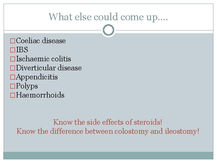 What else could come up…. �Coeliac disease �IBS �Ischaemic colitis �Diverticular disease �Appendicitis �Polyps