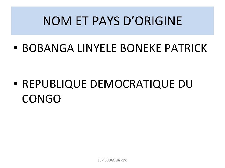 NOM ET PAYS D’ORIGINE • BOBANGA LINYELE BONEKE PATRICK • REPUBLIQUE DEMOCRATIQUE DU CONGO