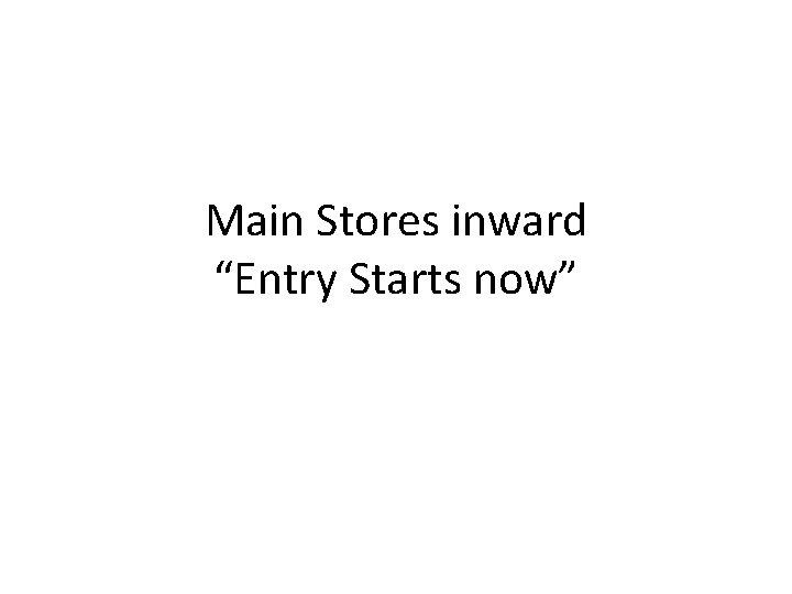 Main Stores inward “Entry Starts now” 