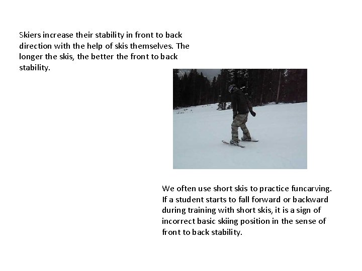 Skiers increase their stability in front to back direction with the help of skis