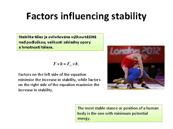 Factors influencing stability Stabilita těles je ovlivňována výškou těžiště nad podložkou, velikostí základny opory