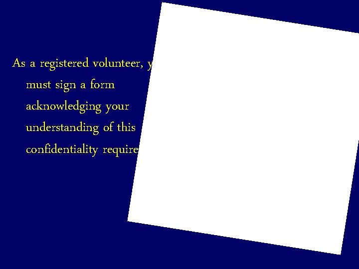 As a registered volunteer, you must sign a form acknowledging your understanding of this