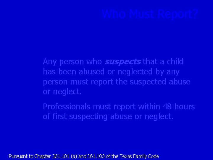 Who Must Report? Any person who suspects that a child has been abused or