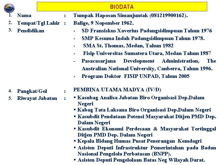 BIODATA 1. Nama : 2. Tempat/Tgl Lahir : 3. Pendidikan 4. Pangkat/Gol 5. Riwayat