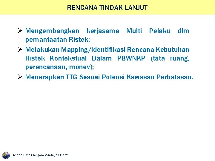 RENCANA TINDAK LANJUT Ø Mengembangkan kerjasama Multi Pelaku dlm pemanfaatan Ristek; Ø Melakukan Mapping/Identifikasi