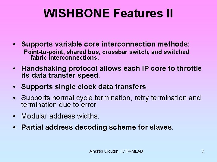 WISHBONE Features II • Supports variable core interconnection methods: Point-to-point, shared bus, crossbar switch,