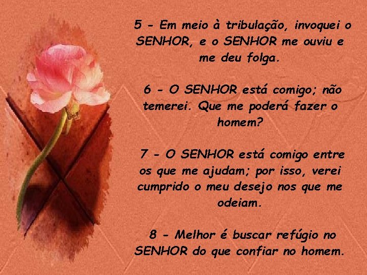 5 - Em meio à tribulação, invoquei o SENHOR, e o SENHOR me ouviu 5 - Em meio à tribulação, invoquei o SENHOR, e o SENHOR me ouviu