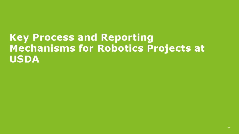 Key Process and Reporting Mechanisms for Robotics Projects at USDA 14 Key Process and Reporting Mechanisms for Robotics Projects at USDA 14