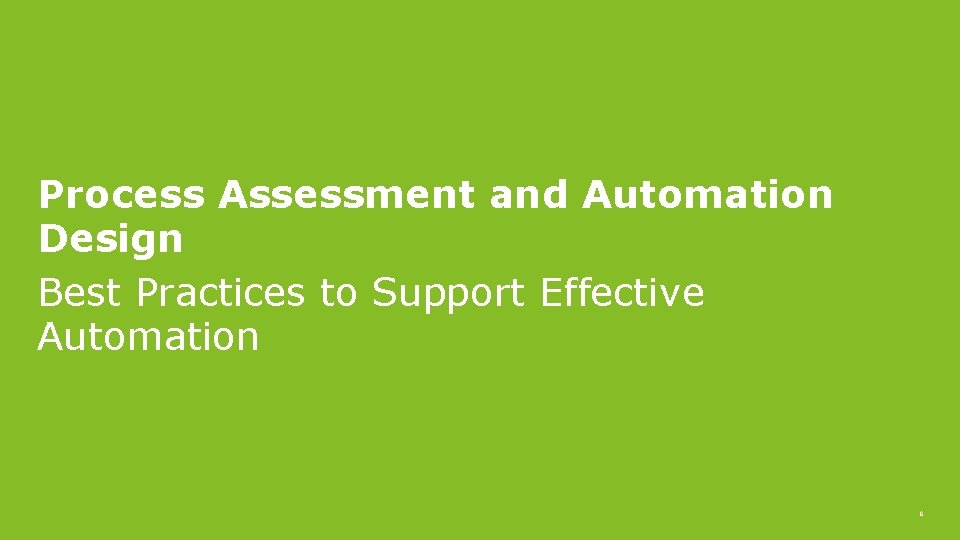 Process Assessment and Automation Design Best Practices to Support Effective Automation 8 Process Assessment and Automation Design Best Practices to Support Effective Automation 8