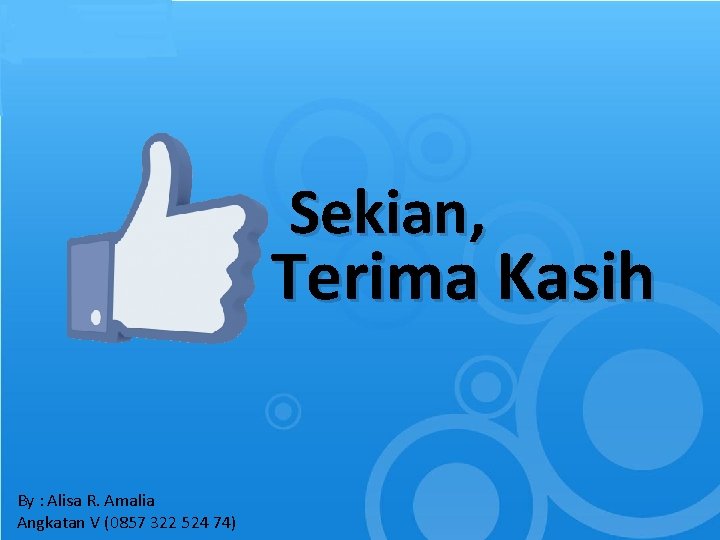 Sekian, Terima Kasih By : Alisa R. Amalia Angkatan V (0857 322 524 74)