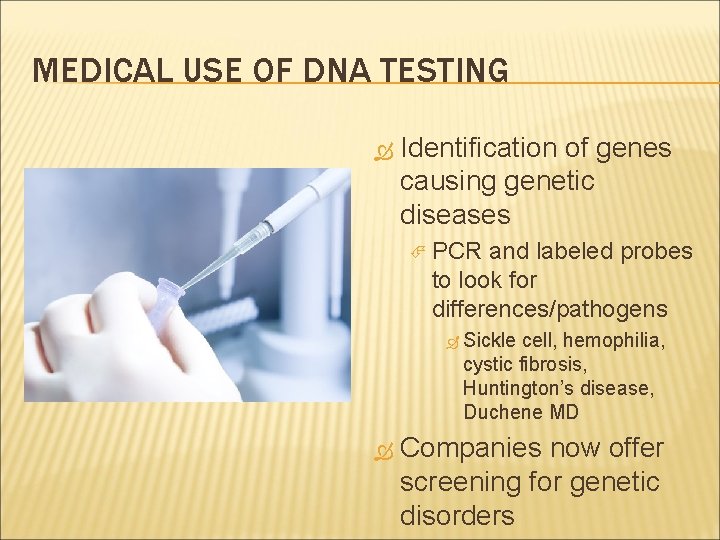 MEDICAL USE OF DNA TESTING Identification of genes causing genetic diseases PCR and labeled