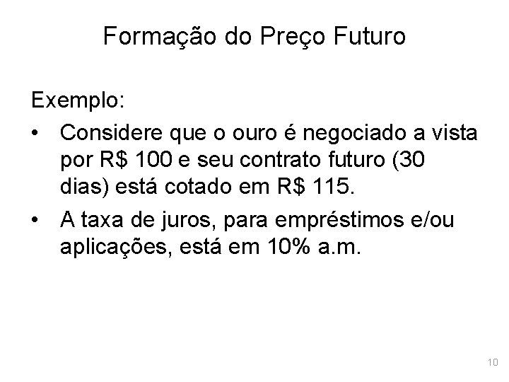 Formação do Preço Futuro Exemplo: • Considere que o ouro é negociado a vista