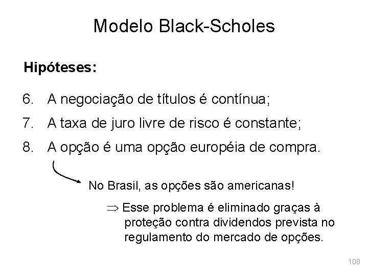 Modelo Black-Scholes Hipóteses: 6. A negociação de títulos é contínua; 7. A taxa de