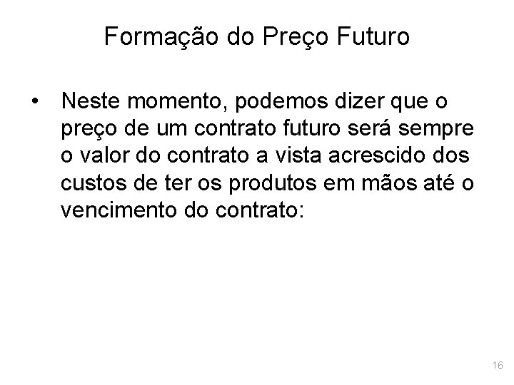 Formação do Preço Futuro • Neste momento, podemos dizer que o preço de um