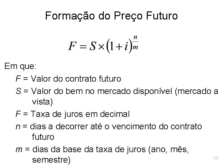 Formação do Preço Futuro Em que: F = Valor do contrato futuro S =