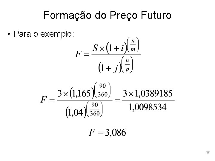 Formação do Preço Futuro • Para o exemplo: 39 