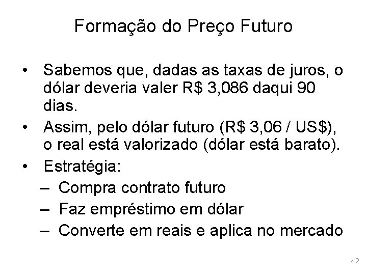 Formação do Preço Futuro • Sabemos que, dadas as taxas de juros, o dólar