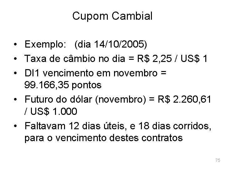 Cupom Cambial • Exemplo: (dia 14/10/2005) • Taxa de câmbio no dia = R$