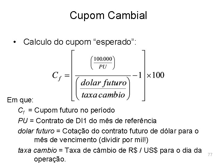 Cupom Cambial • Calculo do cupom “esperado”: Em que: Cf = Cupom futuro no