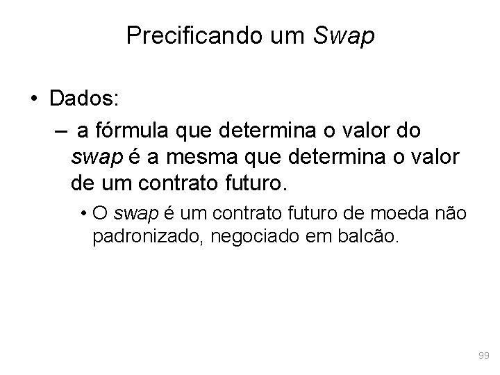 Precificando um Swap • Dados: – a fórmula que determina o valor do swap