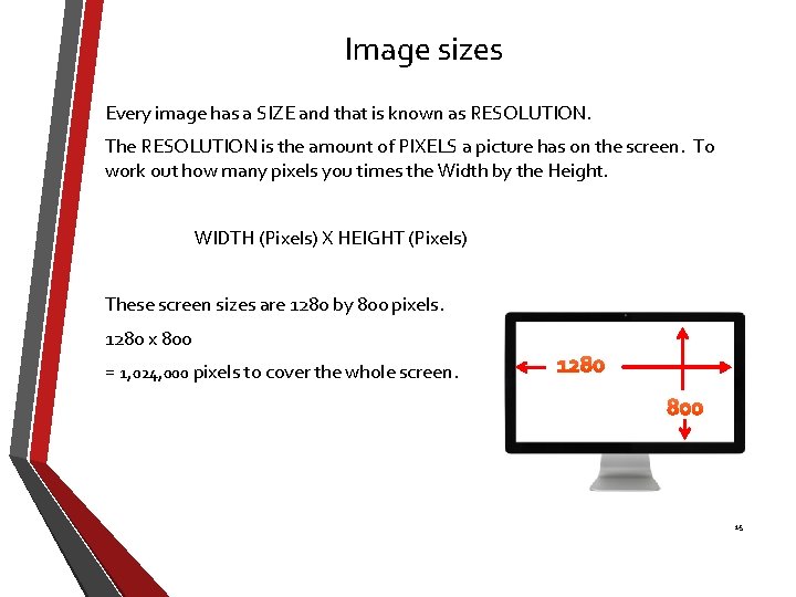 Image sizes Every image has a SIZE and that is known as RESOLUTION. The