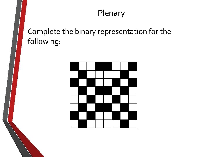 Plenary Complete the binary representation for the following: 