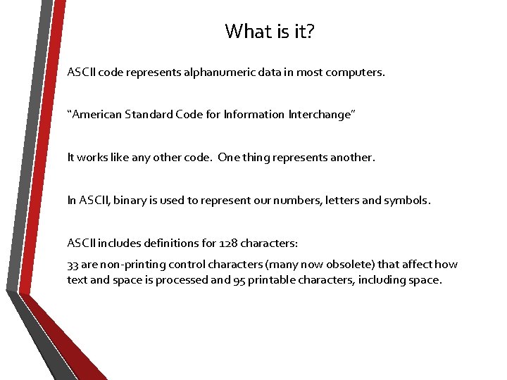 What is it? ASCII code represents alphanumeric data in most computers. “American Standard Code