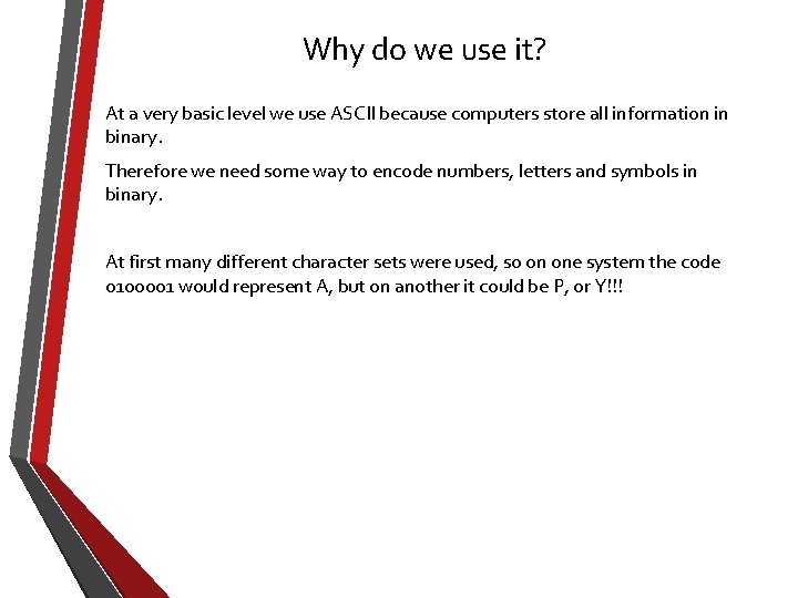 Why do we use it? At a very basic level we use ASCII because