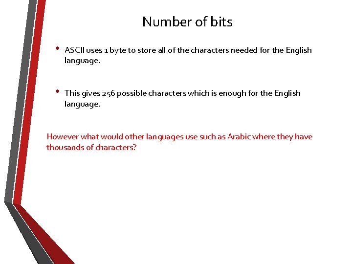 Number of bits • ASCII uses 1 byte to store all of the characters