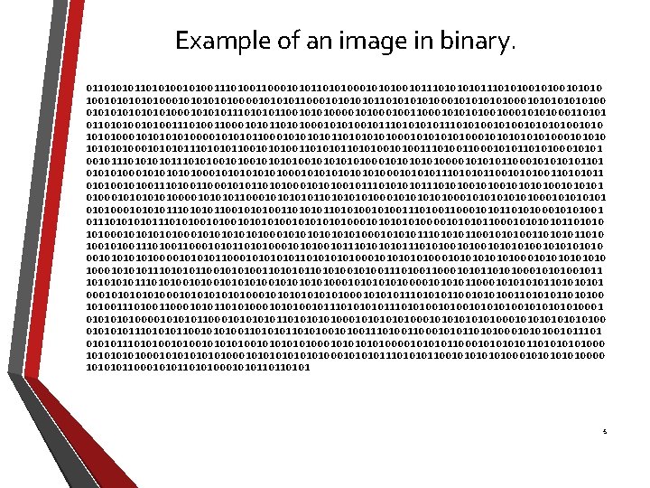Example of an image in binary. 01101010010100110001010100010101001011101010010101010100001011000101011010101010001010100 0101010100010111010101100101010001001100010100101010001101010011101001100010101000101010010111010100101010100010101000010110001010110101010100010101000101010001011101010110010101001101010010100110001010100010101 00101110101001010101010101000101010000101100010101101 010101000101010101010001010101110101011001010100110101011 0101001110100110001010100010101001011101010010101010101 0100010101000010110001010110101010100010101000101010001011101010110010101001101010010100110001010100010101001 011101011101010010101010100010101000010110001010110101000101010101010001010101000101110101011001010100110101011010 10010100110001010100010101001011101010010101010101010