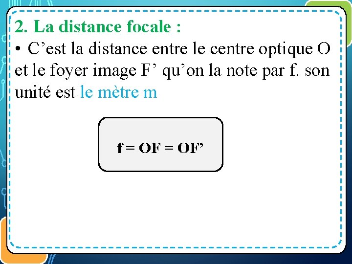 2. La distance focale : • C’est la distance entre le centre optique O