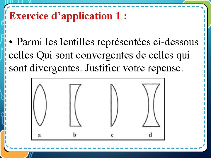 Exercice d’application 1 : • Parmi les lentilles représentées ci-dessous celles Qui sont convergentes