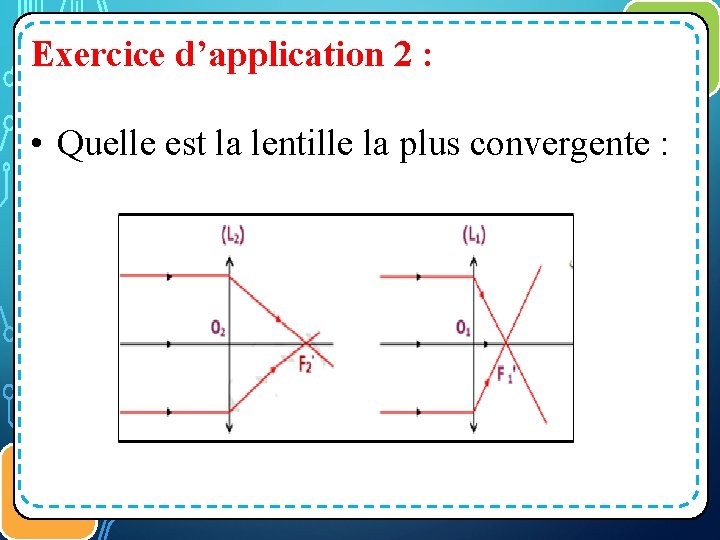 Exercice d’application 2 : • Quelle est la lentille la plus convergente : ﻣﻜﻮﻧﺎﺕ