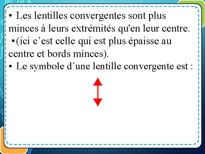  • Les lentilles convergentes sont plus minces à leurs extrémités qu'en leur centre.