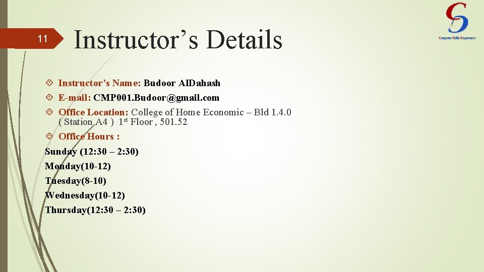 11 Instructor’s Details Instructor’s Name: Budoor Al. Dahash E-mail: CMP 001. Budoor@gmail. com Office