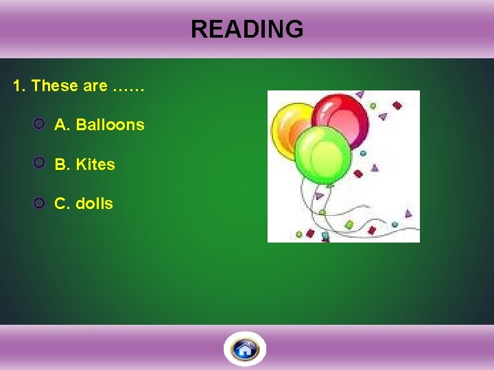 READING 1. These are …… A. Balloons B. Kites C. dolls 