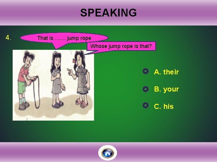 SPEAKING 4. That is …… jump rope Whose jump rope is that? A. their