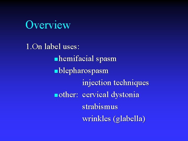 Overview 1. On label uses: n hemifacial spasm n blepharospasm injection techniques n other: