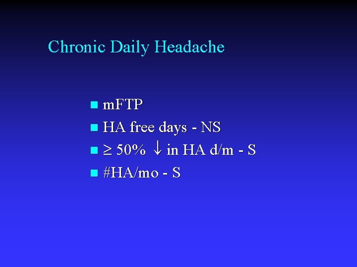 Chronic Daily Headache m. FTP n HA free days - NS n 50% in